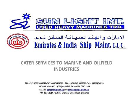 CATER SERVICES TO MARINE AND OILFIELD INDUSTRIES TEL: +971 (06) 5339672/5431658/5434022, FAX: +971 (06) 5339682/5431659/5434033 MOBILE NOS.: +971 (050)