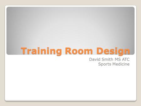 Training Room Design David Smith MS ATC Sports Medicine.