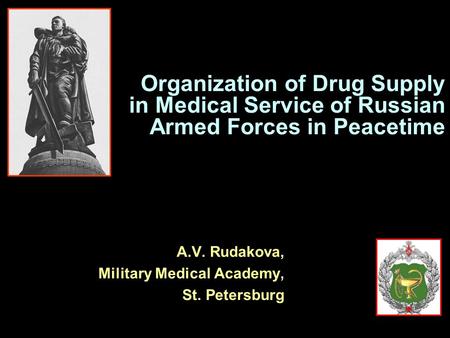 Organization of Drug Supply in Medical Service of Russian Armed Forces in Peacetime A.V. Rudakova, Military Medical Academy, St. Petersburg.