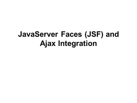 JavaServer Faces (JSF) and Ajax Integration. Agenda 대강의 ( 정말로..) 개요 예제 아키텍트라면..