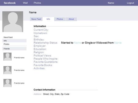 Name News Feed InfoPhotos Information Info Photos Current City: Hometown: Sex: Birthday: Relationship Status: Married to Name or Single or Widowed from.