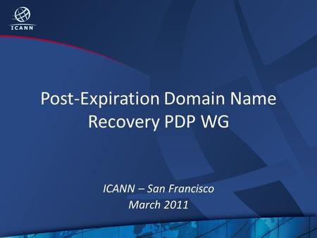 Post-Expiration Domain Name Recovery PDP WG ICANN – San Francisco March 2011.