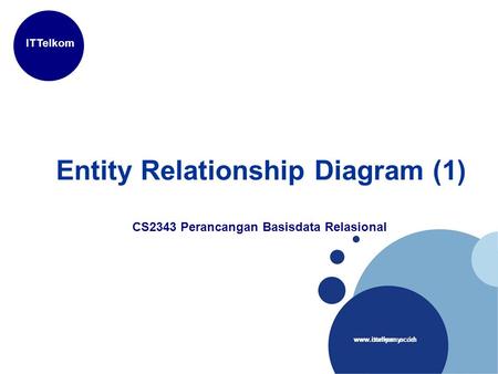 Www.company.com ITTelkom www.ittelkom.ac.id Entity Relationship Diagram (1) CS2343 Perancangan Basisdata Relasional.