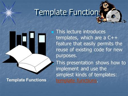 This lecture introduces templates, which are a C++ feature that easily permits the reuse of existing code for new purposes. This presentation shows how.