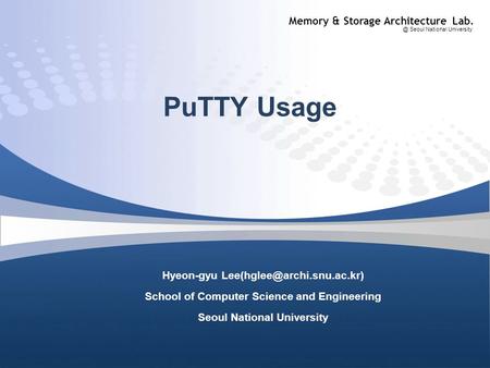 Memory & Storage Architecture Seoul National University PuTTY Usage Hyeon-gyu School of Computer Science and Engineering.