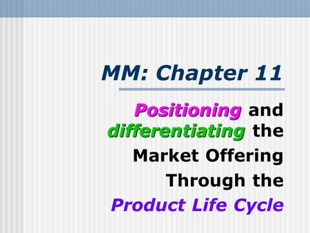 MM: Chapter 11 Positioning differentiating Positioning and differentiating the Market Offering Through the Product Life Cycle.