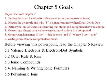 Major Goals of Chapter 5: 1. Finding the exact location for valence electrons (outermost electrons) 2. Discuss the octet rule and why “8” is a magic number.