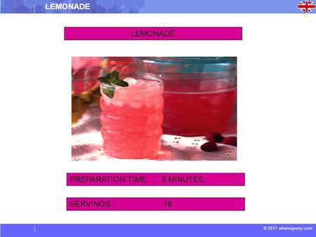 © 2011 wheresjenny.com LEMONADE SERVINGS : 18 PREPARATION TIME: 5 MINUTES.