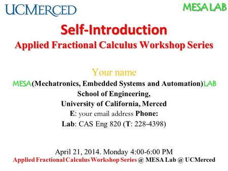 MESA LAB Self-Introduction Applied Fractional Calculus Workshop Series Your name MESA LAB MESA (Mechatronics, Embedded Systems and Automation) LAB School.