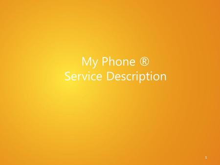 My Phone ® Service Description 1. My Phone Value Proposition Have you ever… Worried about losing the information on your phone if it is lost or stolen?