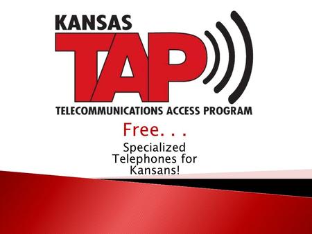 Free... Specialized Telephones for Kansans!. TAP is funded by the Kansas Universal Service Fund (KUSF) Governed by the Kansas Corporation Commission (KCC)