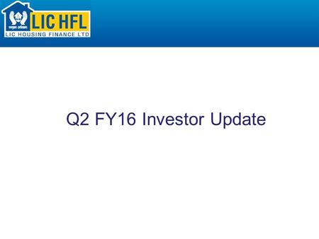 Q2 FY16 Investor Update. 2 Promoted by the LIC of India in 1989 IPO in1994, GDR in 2004 Listed on BSE, NSE & Luxembourg SE Profit making & dividend paying.