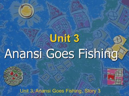 Unit 3, Anansi Goes Fishing, Story 3