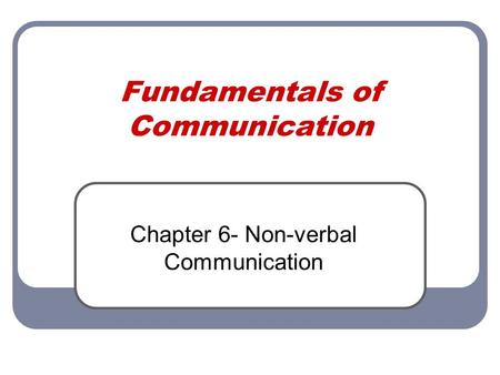 Fundamentals of Communication Chapter 6- Non-verbal Communication.