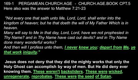 169-1 PERGAMEAN.CHURCH.AGE - CHURCH.AGE.BOOK CPT.5 Here also was the answer to Matthew 7:21-23 Not every one that saith unto Me, Lord, Lord, shall enter.