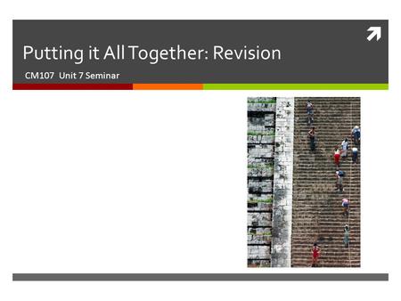  Putting it All Together: Revision CM107 Unit 7 Seminar.