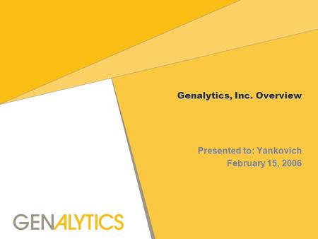 Genalytics, Inc. Overview Genalytics, Inc. Overview Presented to: Yankovich February 15, 2006.