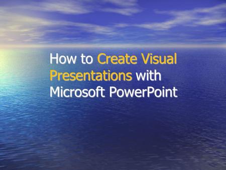 How to Create Visual Presentations with Microsoft PowerPoint.