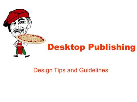 Desktop Publishing Design Tips and Guidelines. Effective Design Attractive and pleasing to look at and read Well-organized Self-explanatory Link between.