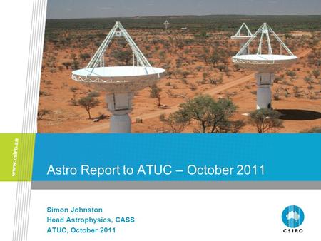 Astro Report to ATUC – October 2011 Simon Johnston Head Astrophysics, CASS ATUC, October 2011.