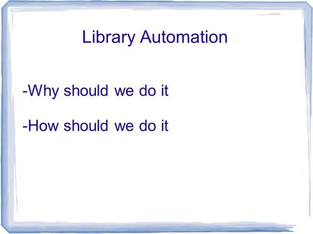 Library Automation -Why should we do it -How should we do it.