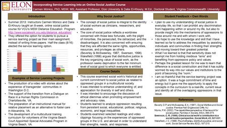 Incorporating Service Learning into an Online Social Justice Course Carmen Mónico, PhD, MSW, MS; Assistant Professor, Elon University & Dalia El-Khoury,