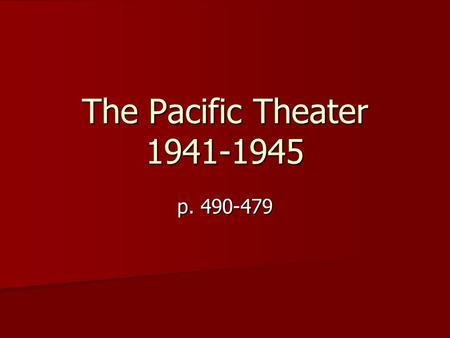 The Pacific Theater 1941-1945 p. 490-479. Initial Japanese Success Japan attacks three of the United States’ posts between the Philippines and Hawaii: