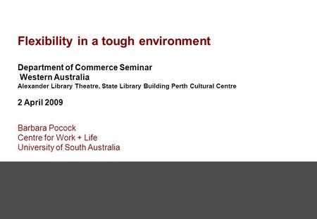 Flexibility in a tough environment Department of Commerce Seminar Western Australia Alexander Library Theatre, State Library Building Perth Cultural Centre.