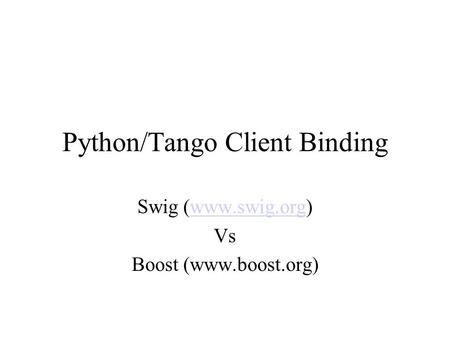 Python/Tango Client Binding Swig (www.swig.org)www.swig.org Vs Boost (www.boost.org)