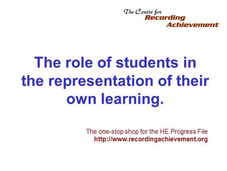 The role of students in the representation of their own learning. The one-stop shop for the HE Progress File