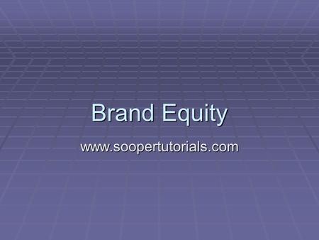 Brand Equity www.soopertutorials.com.  Product and services in the market are identified by the brand name. Brand is the symbol, label or source of identification.