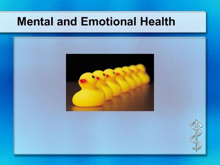 Mental and Emotional Health Objectives Describe characteristics of positive mental health. (day one) Compare the stages of Maslow’s hierarchy of needs.