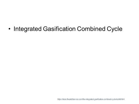 Integrated Gasification Combined Cycle https://store.theartofservice.com/the-integrated-gasification-combined-cycle-toolkit.html.