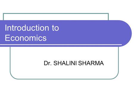 Introduction to Economics Dr. SHALINI SHARMA. Introduction to Economics 1. Origin of Economics 2. What Economics is all about? (Concepts & Definitions)