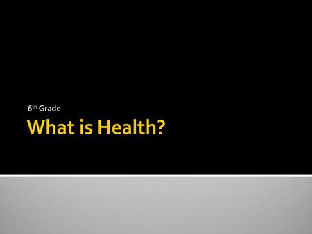 6 th Grade. Health is the condition of your physical, mental, emotional, and social well being.