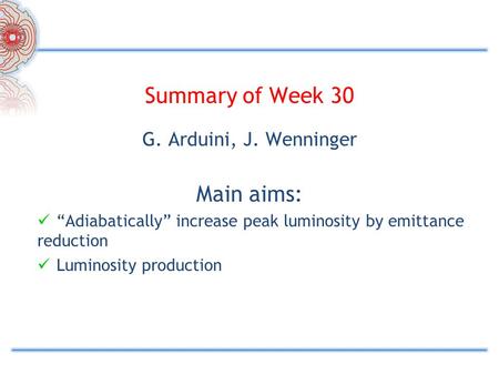 Summary of Week 30 G. Arduini, J. Wenninger Main aims: “Adiabatically” increase peak luminosity by emittance reduction Luminosity production.