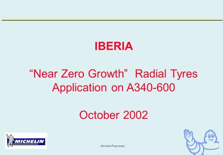 Michelin Proprietary IBERIA “Near Zero Growth” Radial Tyres Application on A340-600 October 2002.