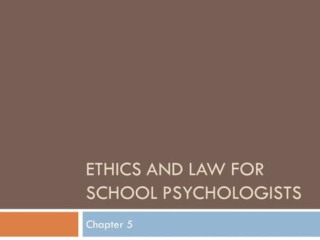 ETHICS AND LAW FOR SCHOOL PSYCHOLOGISTS Chapter 5.