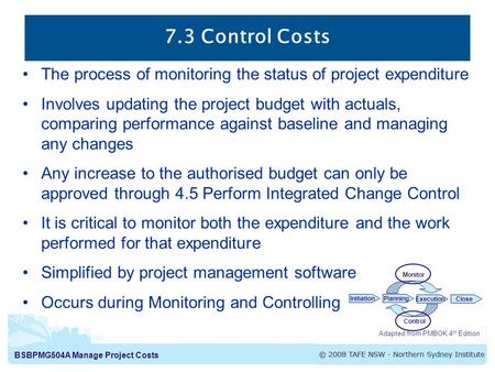 BSBPMG504A Manage Project Costs 7.3 Control Costs The process of monitoring the status of project expenditure Involves updating the project budget with.