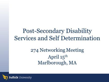 Post-Secondary Disability Services and Self Determination 274 Networking Meeting April 15 th Marlborough, MA.