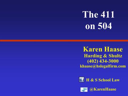 The 411 on 504 Karen Haase Harding & Shultz (402) 434-3000 H & S School