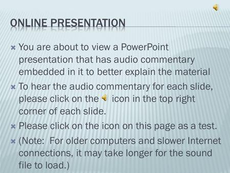  You are about to view a PowerPoint presentation that has audio commentary embedded in it to better explain the material  To hear the audio commentary.