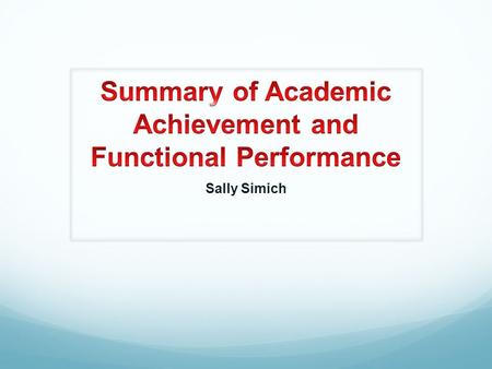 Sally Simich. IDEA 2004 Requires a SUMMARY OF PERFORMANCE: “a local educational agency shall provide the child with a summary of the child's academic.