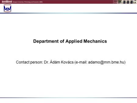 Department of Applied Mechanics Contact person: Dr. Ádám Kovács (