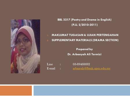 BBL 3217 (Poetry and Drama in English) (PJJ, 2/2010-2011) 1) MAKLUMAT TUGASAN & UJIAN PERTENGAHAN 2) SUPPLEMENTARY MATERIALS (DRAMA SECTION) Prepared by.