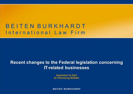 B E I T E N B U R K H A R D T I n t e r n a t i o n a l L a w F i r m Recent changes to the Federal legislation concerning IT-related businesses September.