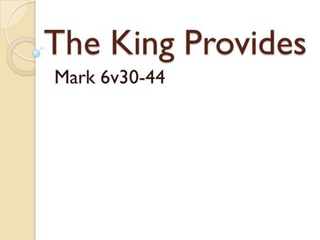 The King Provides Mark 6v30-44. 1.) Jesus and the Crowds (v30-34) Jesus had compassion on them, because they were like sheep with a shepherd.