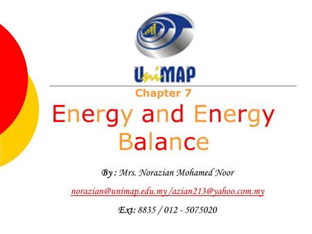 Chapter 7 Energy and Energy Balance By : Mrs. Norazian Mohamed Noor