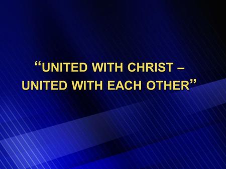 “ UNITED WITH CHRIST – UNITED WITH EACH OTHER ”. “If you have any encouragement from being united with Christ, if any comfort from his love, if any fellowship.