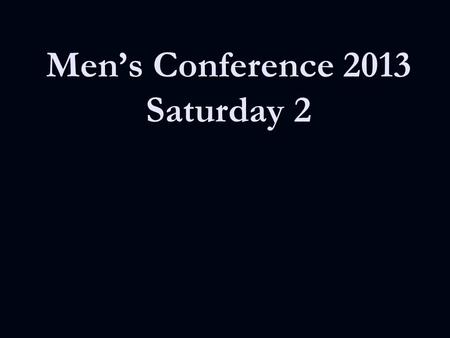 Men’s Conference 2013 Saturday 2. Courageous We were made to be courageous We were made to lead the way We could be the generation That finally breaks.